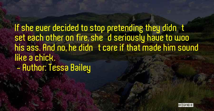 Tessa Bailey Quotes: If She Ever Decided To Stop Pretending They Didn't Set Each Other On Fire, She'd Seriously Have To Woo His