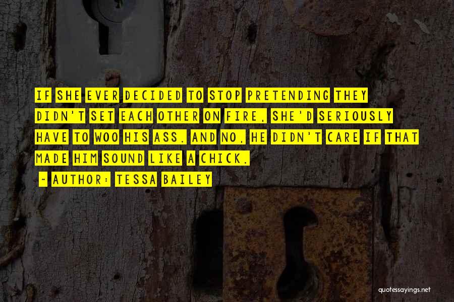 Tessa Bailey Quotes: If She Ever Decided To Stop Pretending They Didn't Set Each Other On Fire, She'd Seriously Have To Woo His