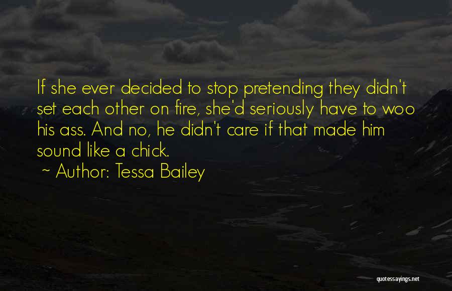 Tessa Bailey Quotes: If She Ever Decided To Stop Pretending They Didn't Set Each Other On Fire, She'd Seriously Have To Woo His