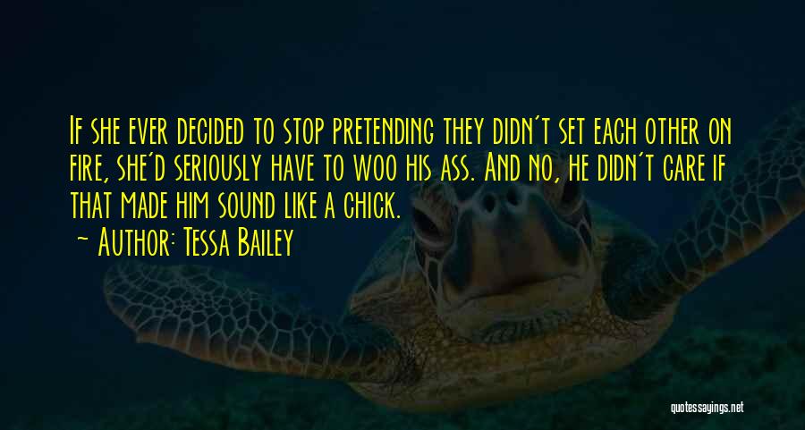 Tessa Bailey Quotes: If She Ever Decided To Stop Pretending They Didn't Set Each Other On Fire, She'd Seriously Have To Woo His