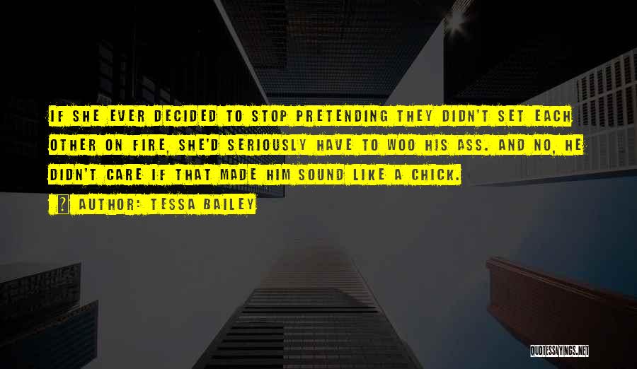 Tessa Bailey Quotes: If She Ever Decided To Stop Pretending They Didn't Set Each Other On Fire, She'd Seriously Have To Woo His