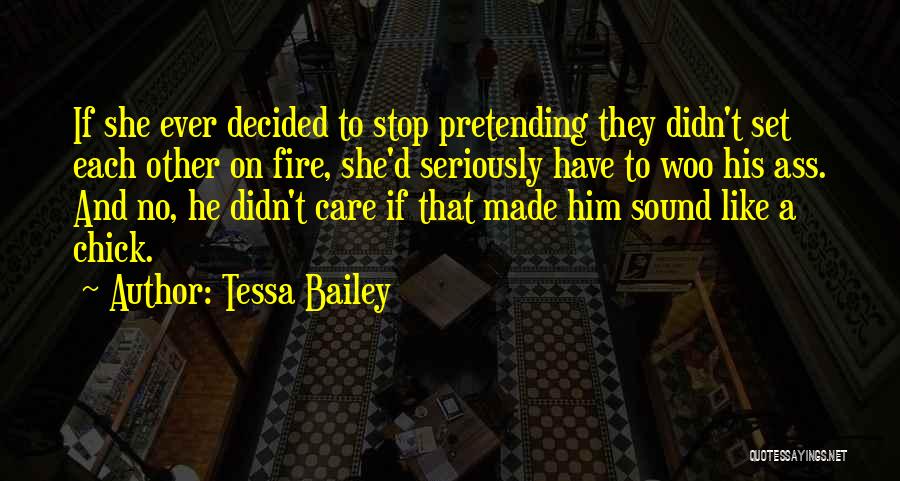 Tessa Bailey Quotes: If She Ever Decided To Stop Pretending They Didn't Set Each Other On Fire, She'd Seriously Have To Woo His