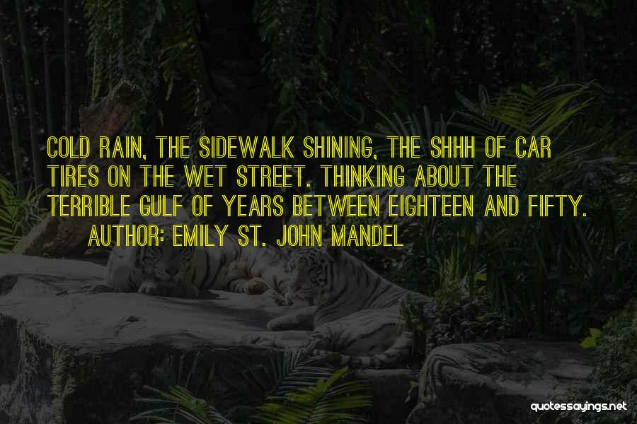 Emily St. John Mandel Quotes: Cold Rain, The Sidewalk Shining, The Shhh Of Car Tires On The Wet Street. Thinking About The Terrible Gulf Of