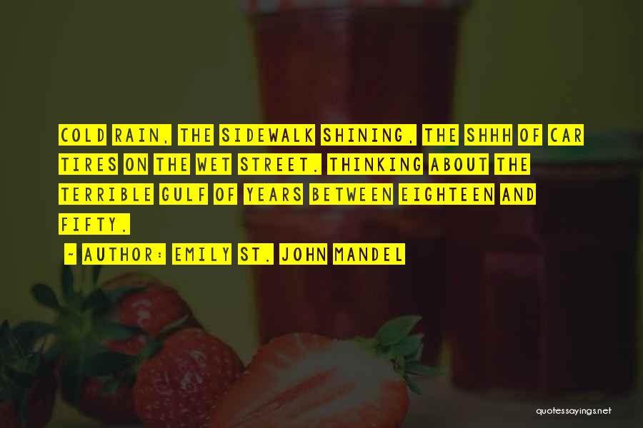 Emily St. John Mandel Quotes: Cold Rain, The Sidewalk Shining, The Shhh Of Car Tires On The Wet Street. Thinking About The Terrible Gulf Of