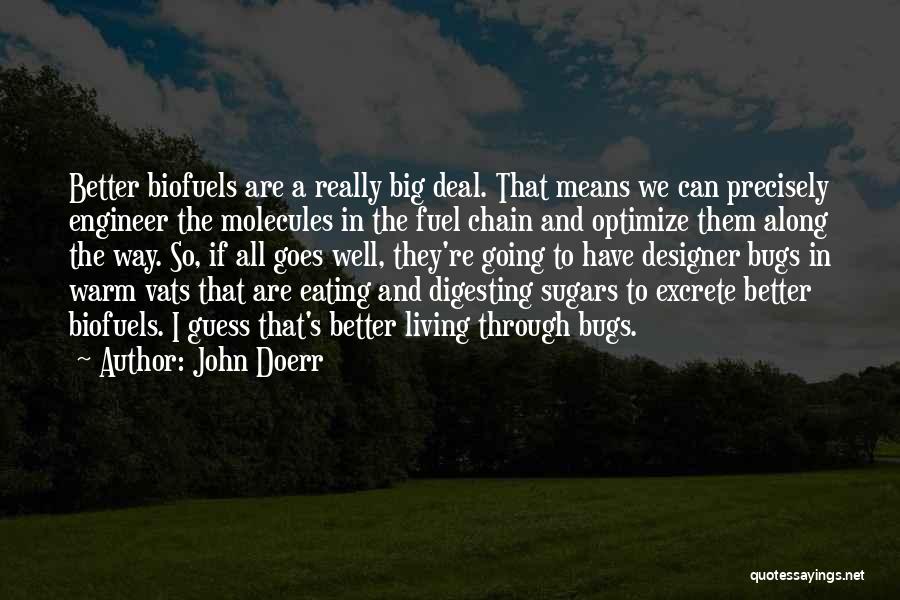 John Doerr Quotes: Better Biofuels Are A Really Big Deal. That Means We Can Precisely Engineer The Molecules In The Fuel Chain And