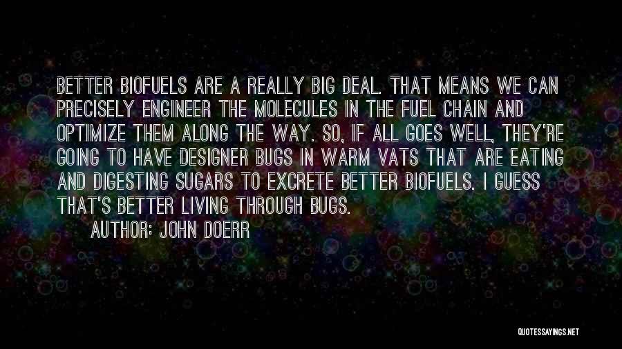 John Doerr Quotes: Better Biofuels Are A Really Big Deal. That Means We Can Precisely Engineer The Molecules In The Fuel Chain And