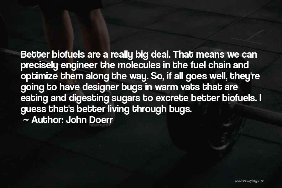 John Doerr Quotes: Better Biofuels Are A Really Big Deal. That Means We Can Precisely Engineer The Molecules In The Fuel Chain And