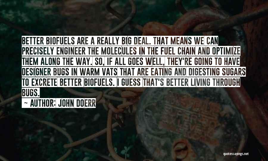 John Doerr Quotes: Better Biofuels Are A Really Big Deal. That Means We Can Precisely Engineer The Molecules In The Fuel Chain And