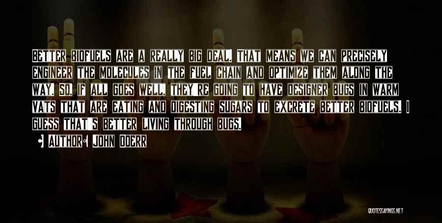 John Doerr Quotes: Better Biofuels Are A Really Big Deal. That Means We Can Precisely Engineer The Molecules In The Fuel Chain And