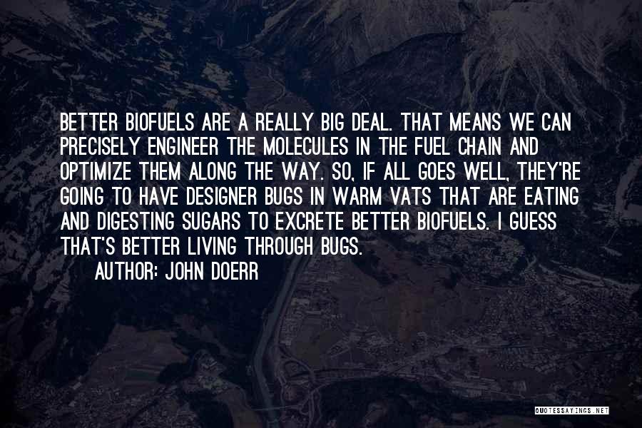 John Doerr Quotes: Better Biofuels Are A Really Big Deal. That Means We Can Precisely Engineer The Molecules In The Fuel Chain And