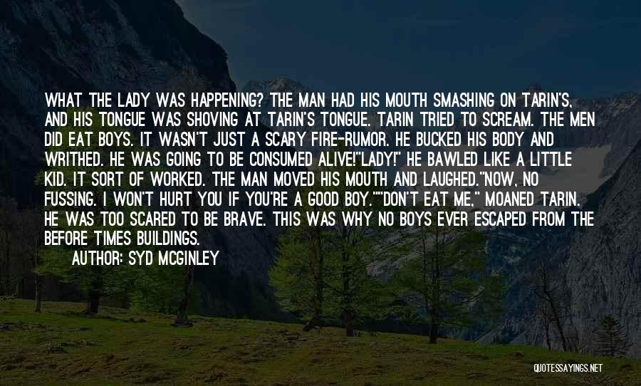 Syd McGinley Quotes: What The Lady Was Happening? The Man Had His Mouth Smashing On Tarin's, And His Tongue Was Shoving At Tarin's