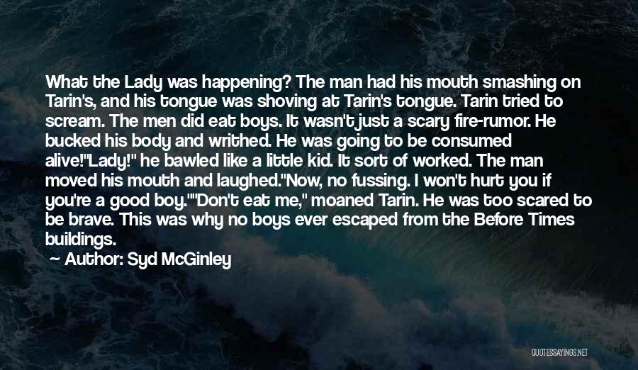 Syd McGinley Quotes: What The Lady Was Happening? The Man Had His Mouth Smashing On Tarin's, And His Tongue Was Shoving At Tarin's