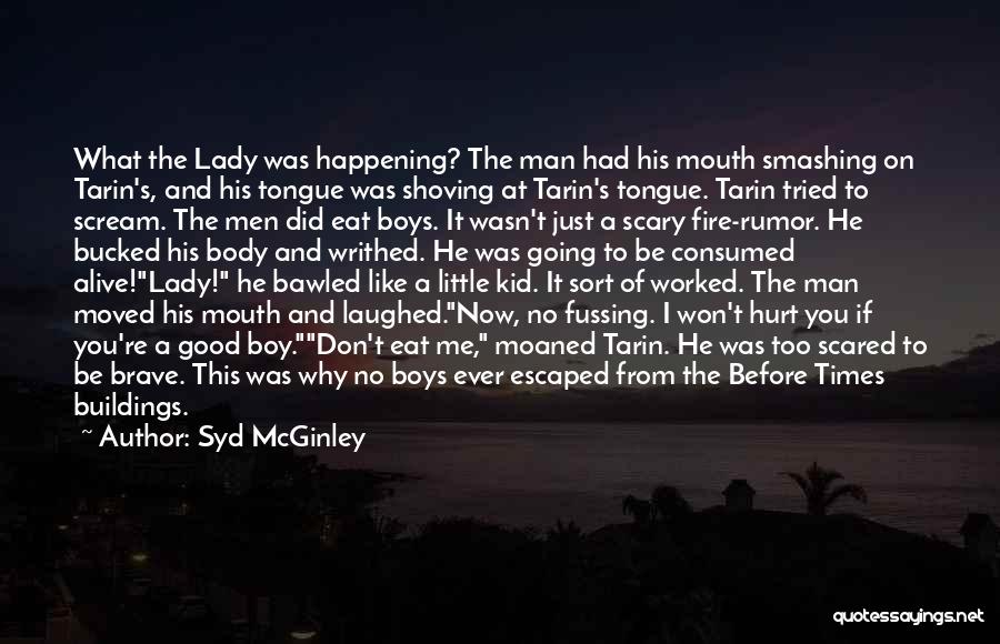 Syd McGinley Quotes: What The Lady Was Happening? The Man Had His Mouth Smashing On Tarin's, And His Tongue Was Shoving At Tarin's