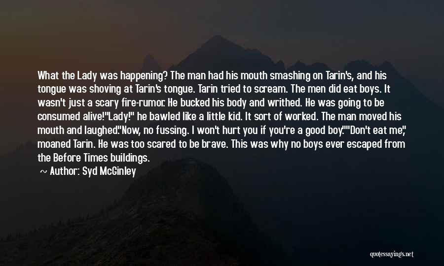 Syd McGinley Quotes: What The Lady Was Happening? The Man Had His Mouth Smashing On Tarin's, And His Tongue Was Shoving At Tarin's