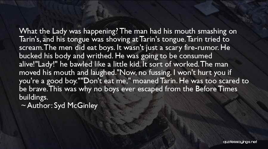 Syd McGinley Quotes: What The Lady Was Happening? The Man Had His Mouth Smashing On Tarin's, And His Tongue Was Shoving At Tarin's