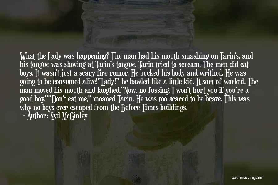 Syd McGinley Quotes: What The Lady Was Happening? The Man Had His Mouth Smashing On Tarin's, And His Tongue Was Shoving At Tarin's