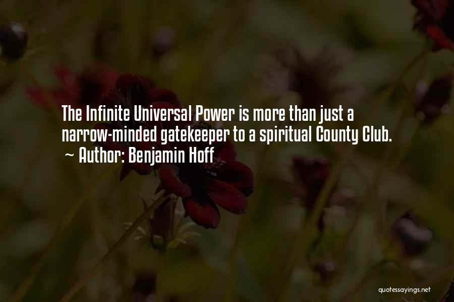 Benjamin Hoff Quotes: The Infinite Universal Power Is More Than Just A Narrow-minded Gatekeeper To A Spiritual County Club.