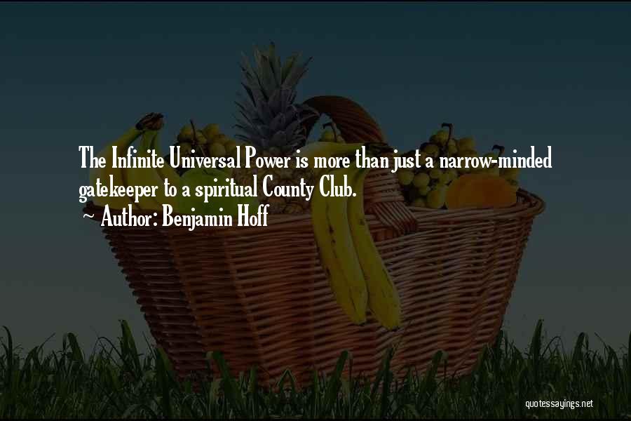 Benjamin Hoff Quotes: The Infinite Universal Power Is More Than Just A Narrow-minded Gatekeeper To A Spiritual County Club.