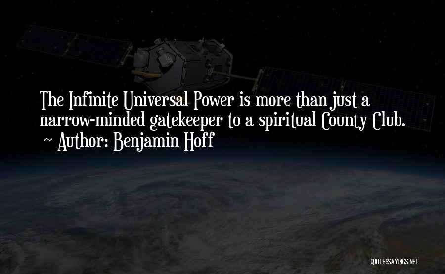 Benjamin Hoff Quotes: The Infinite Universal Power Is More Than Just A Narrow-minded Gatekeeper To A Spiritual County Club.