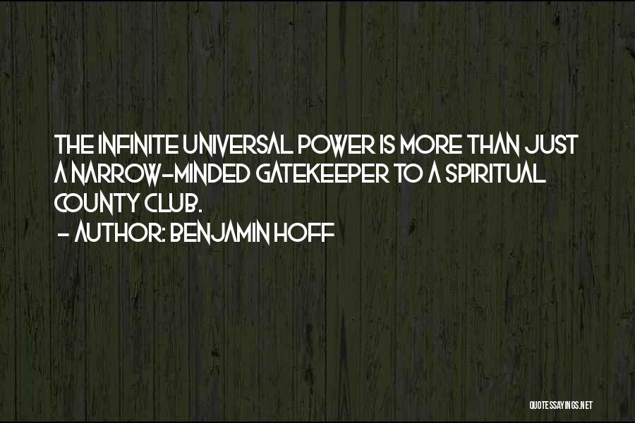 Benjamin Hoff Quotes: The Infinite Universal Power Is More Than Just A Narrow-minded Gatekeeper To A Spiritual County Club.