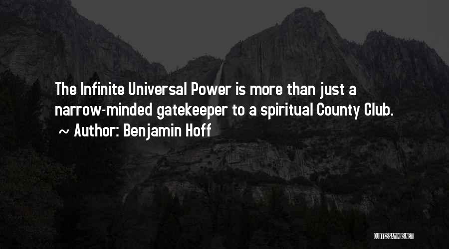 Benjamin Hoff Quotes: The Infinite Universal Power Is More Than Just A Narrow-minded Gatekeeper To A Spiritual County Club.
