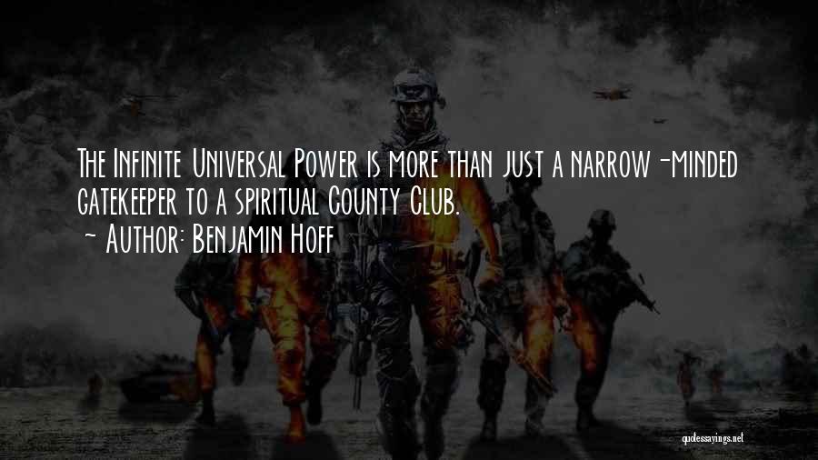 Benjamin Hoff Quotes: The Infinite Universal Power Is More Than Just A Narrow-minded Gatekeeper To A Spiritual County Club.