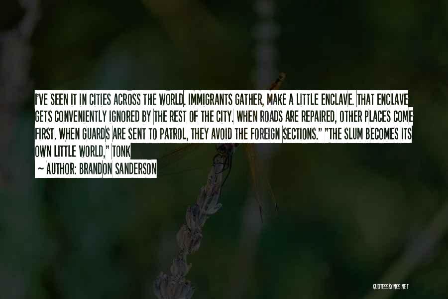 Brandon Sanderson Quotes: I've Seen It In Cities Across The World. Immigrants Gather, Make A Little Enclave. That Enclave Gets Conveniently Ignored By