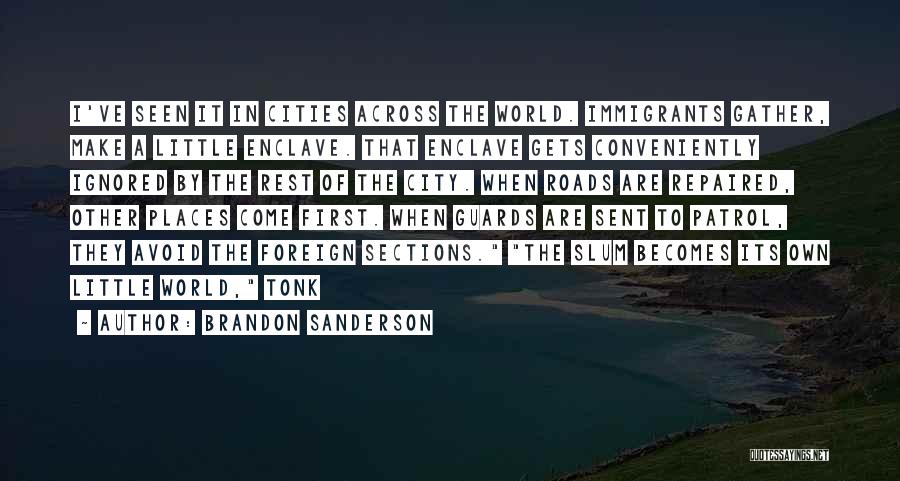 Brandon Sanderson Quotes: I've Seen It In Cities Across The World. Immigrants Gather, Make A Little Enclave. That Enclave Gets Conveniently Ignored By