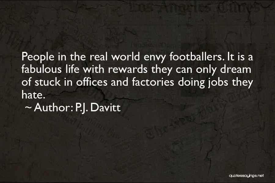P.J. Davitt Quotes: People In The Real World Envy Footballers. It Is A Fabulous Life With Rewards They Can Only Dream Of Stuck