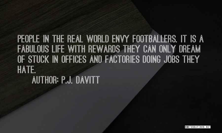 P.J. Davitt Quotes: People In The Real World Envy Footballers. It Is A Fabulous Life With Rewards They Can Only Dream Of Stuck