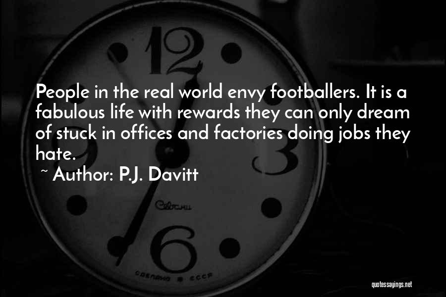 P.J. Davitt Quotes: People In The Real World Envy Footballers. It Is A Fabulous Life With Rewards They Can Only Dream Of Stuck