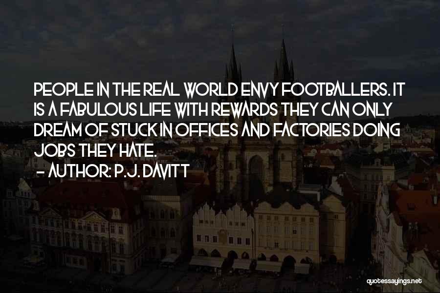 P.J. Davitt Quotes: People In The Real World Envy Footballers. It Is A Fabulous Life With Rewards They Can Only Dream Of Stuck