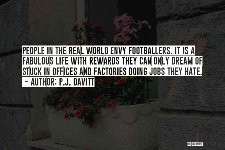 P.J. Davitt Quotes: People In The Real World Envy Footballers. It Is A Fabulous Life With Rewards They Can Only Dream Of Stuck