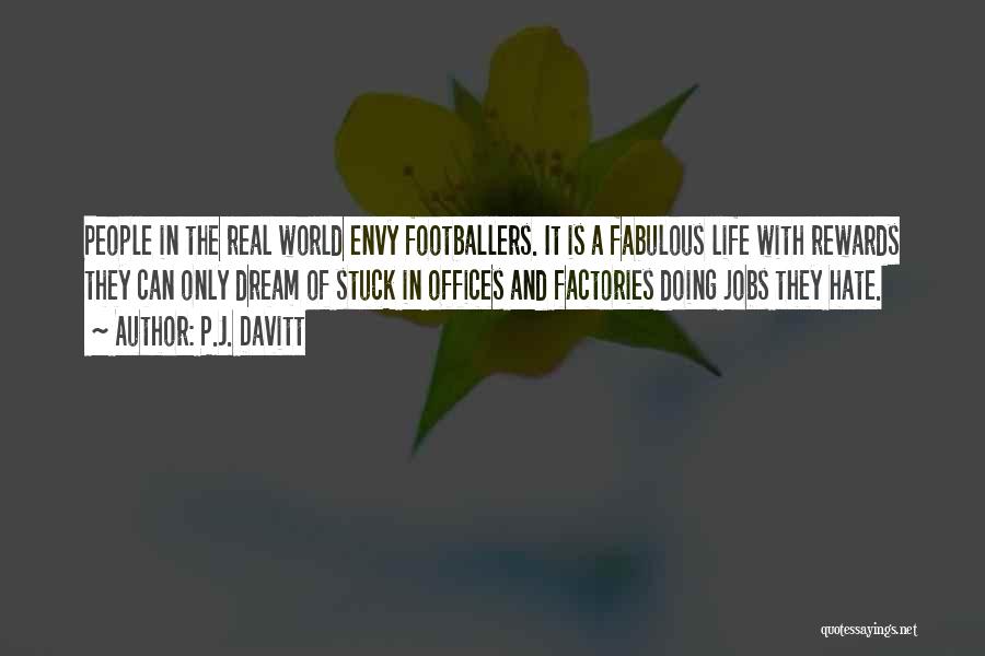 P.J. Davitt Quotes: People In The Real World Envy Footballers. It Is A Fabulous Life With Rewards They Can Only Dream Of Stuck