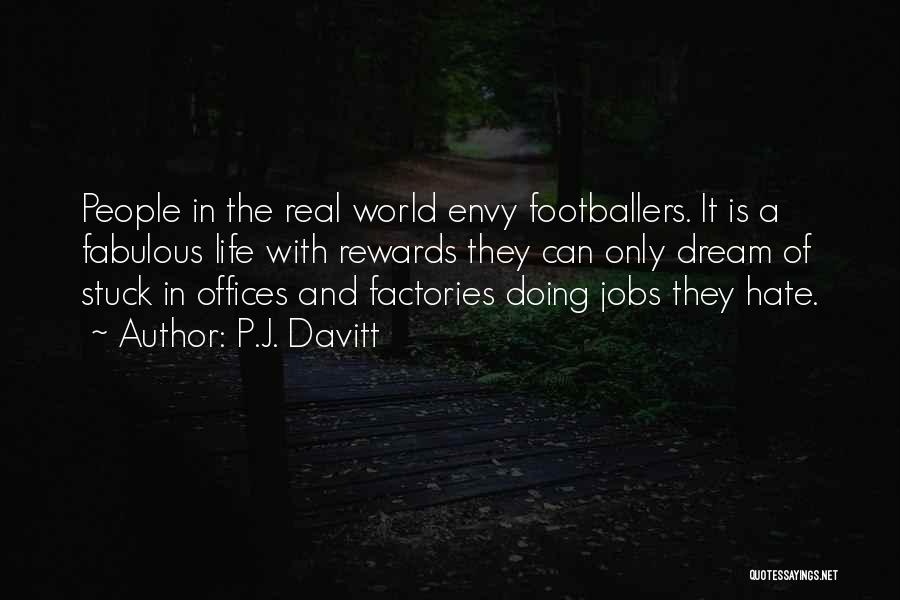 P.J. Davitt Quotes: People In The Real World Envy Footballers. It Is A Fabulous Life With Rewards They Can Only Dream Of Stuck