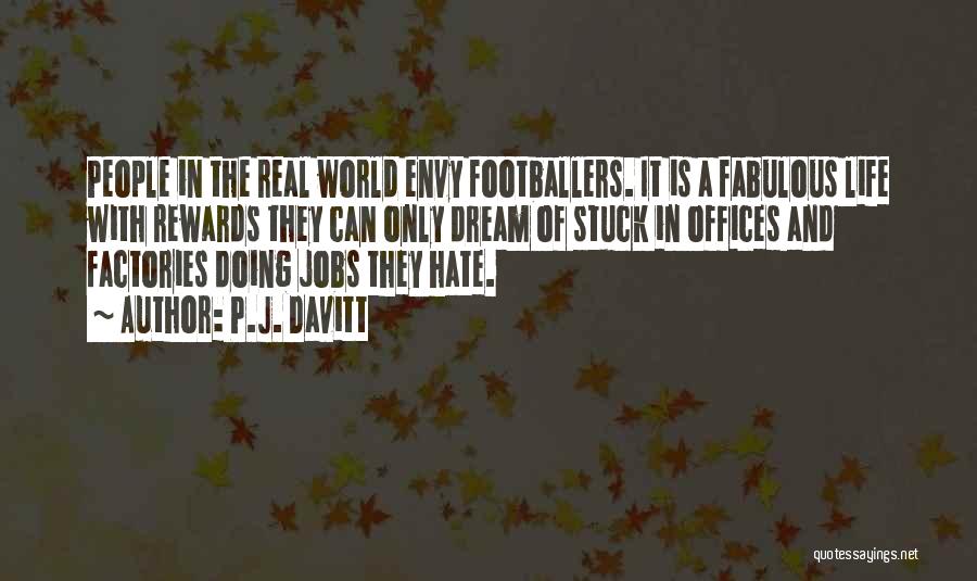 P.J. Davitt Quotes: People In The Real World Envy Footballers. It Is A Fabulous Life With Rewards They Can Only Dream Of Stuck