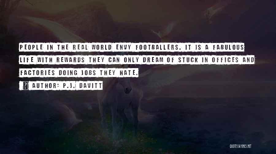 P.J. Davitt Quotes: People In The Real World Envy Footballers. It Is A Fabulous Life With Rewards They Can Only Dream Of Stuck