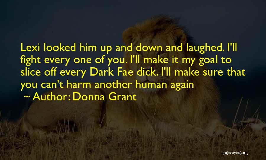 Donna Grant Quotes: Lexi Looked Him Up And Down And Laughed. I'll Fight Every One Of You. I'll Make It My Goal To