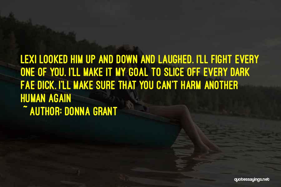 Donna Grant Quotes: Lexi Looked Him Up And Down And Laughed. I'll Fight Every One Of You. I'll Make It My Goal To