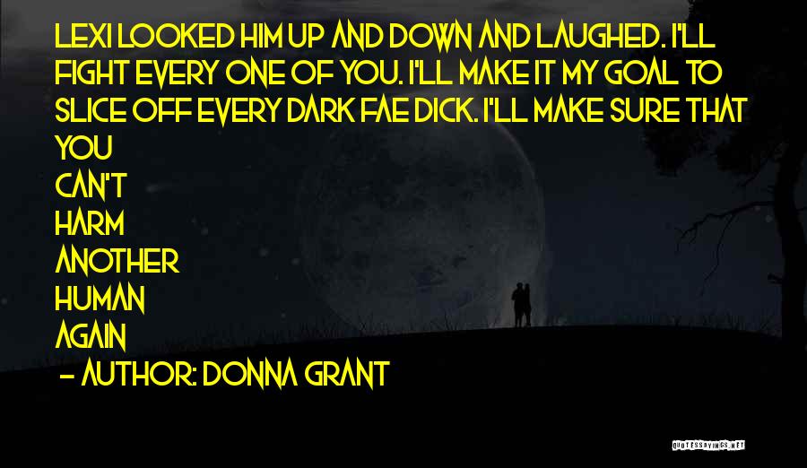 Donna Grant Quotes: Lexi Looked Him Up And Down And Laughed. I'll Fight Every One Of You. I'll Make It My Goal To