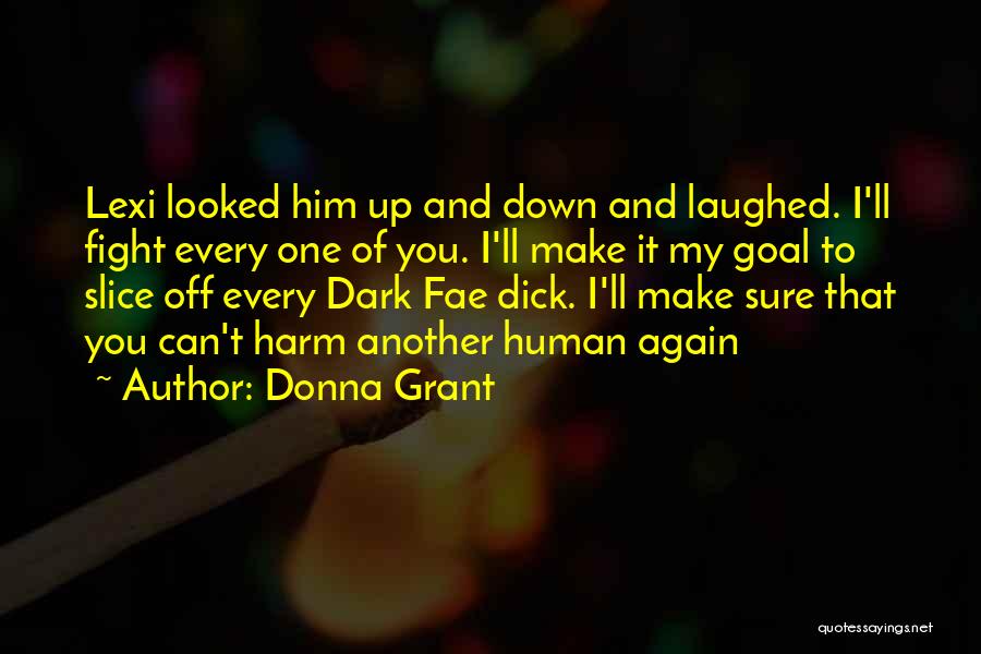 Donna Grant Quotes: Lexi Looked Him Up And Down And Laughed. I'll Fight Every One Of You. I'll Make It My Goal To