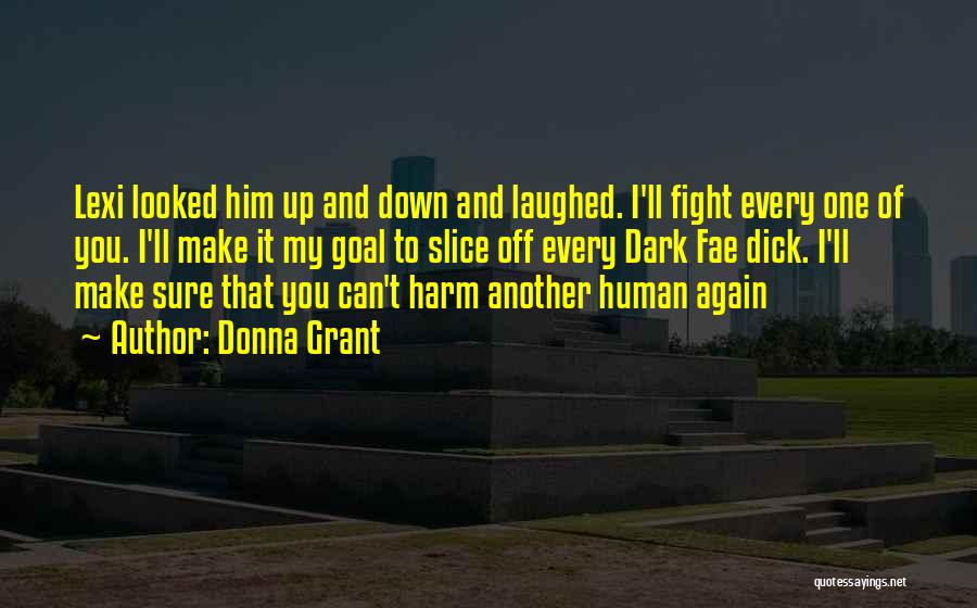 Donna Grant Quotes: Lexi Looked Him Up And Down And Laughed. I'll Fight Every One Of You. I'll Make It My Goal To