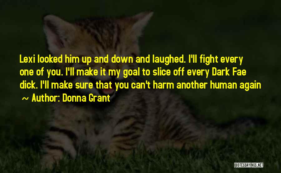 Donna Grant Quotes: Lexi Looked Him Up And Down And Laughed. I'll Fight Every One Of You. I'll Make It My Goal To