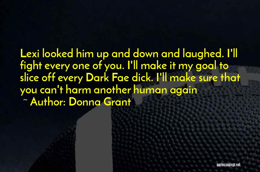 Donna Grant Quotes: Lexi Looked Him Up And Down And Laughed. I'll Fight Every One Of You. I'll Make It My Goal To