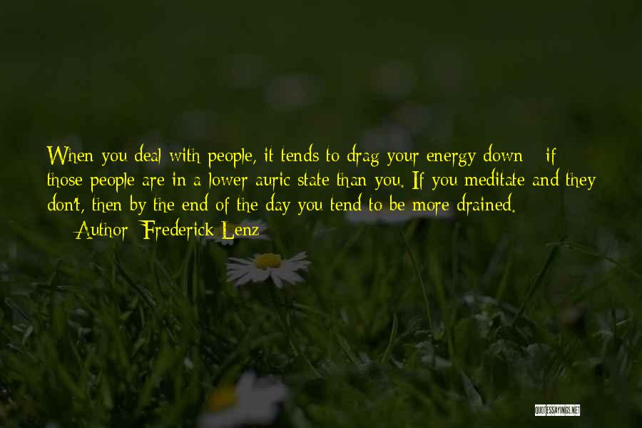 Frederick Lenz Quotes: When You Deal With People, It Tends To Drag Your Energy Down - If Those People Are In A Lower