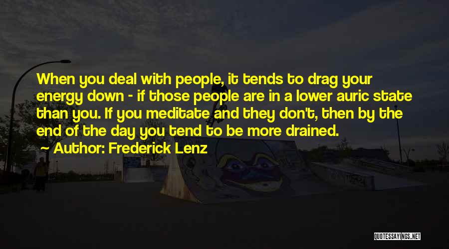 Frederick Lenz Quotes: When You Deal With People, It Tends To Drag Your Energy Down - If Those People Are In A Lower