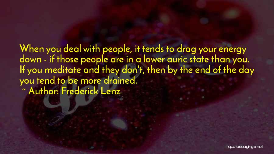 Frederick Lenz Quotes: When You Deal With People, It Tends To Drag Your Energy Down - If Those People Are In A Lower