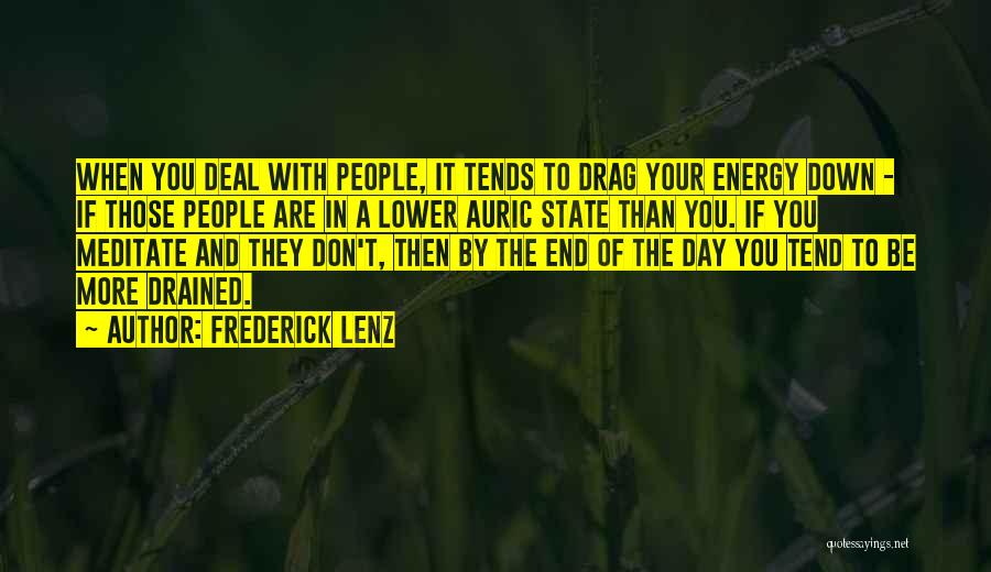 Frederick Lenz Quotes: When You Deal With People, It Tends To Drag Your Energy Down - If Those People Are In A Lower