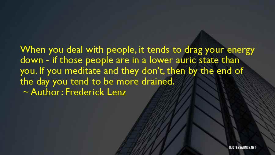 Frederick Lenz Quotes: When You Deal With People, It Tends To Drag Your Energy Down - If Those People Are In A Lower