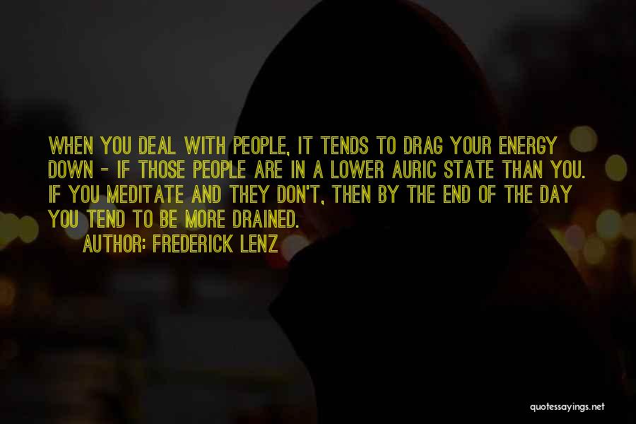 Frederick Lenz Quotes: When You Deal With People, It Tends To Drag Your Energy Down - If Those People Are In A Lower